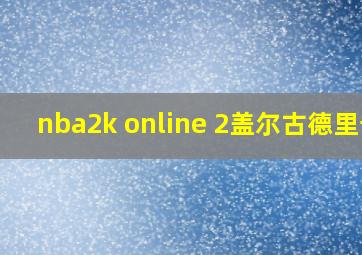 nba2k online 2盖尔古德里奇